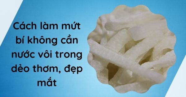 Cách làm mứt bí không cần nước vôi trong dẻo thơm, đẹp mắt;